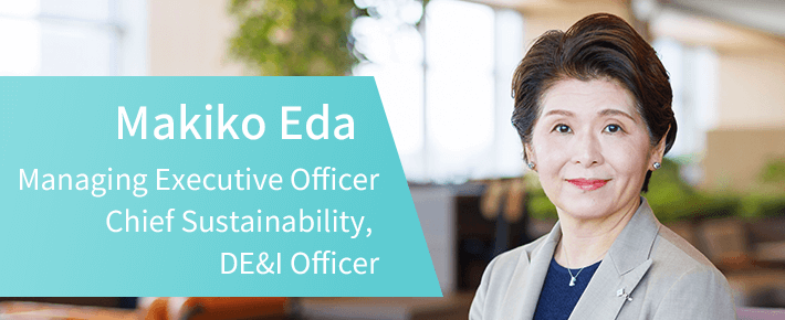 Makiko Eda　Managing Executive Officer　Chief Sustainability, DE&I Officer