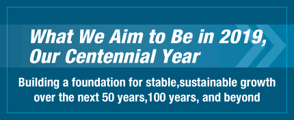 What We Aim to Be in 2019, Our Centennial Year