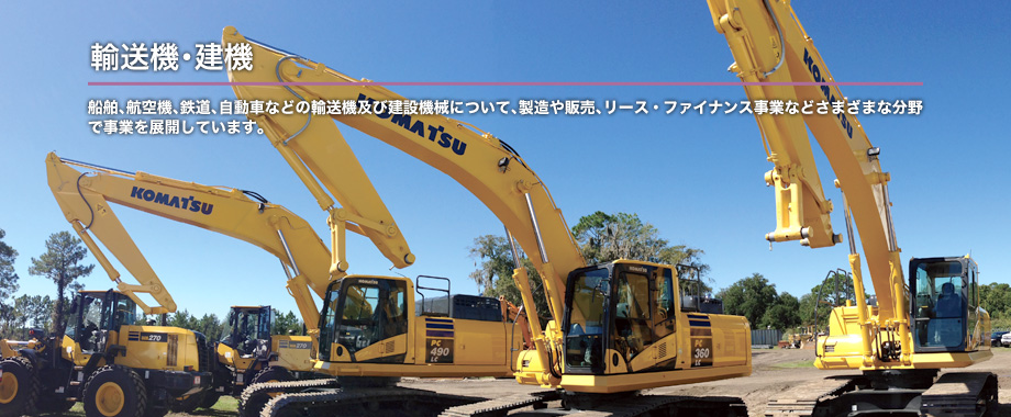 輸送機・建機　船舶、航空機、鉄道、自動車などの輸送機及び建設機械について、製造や販売、リース・ファイナンス事業などさまざまな分野で事業を展開しています。